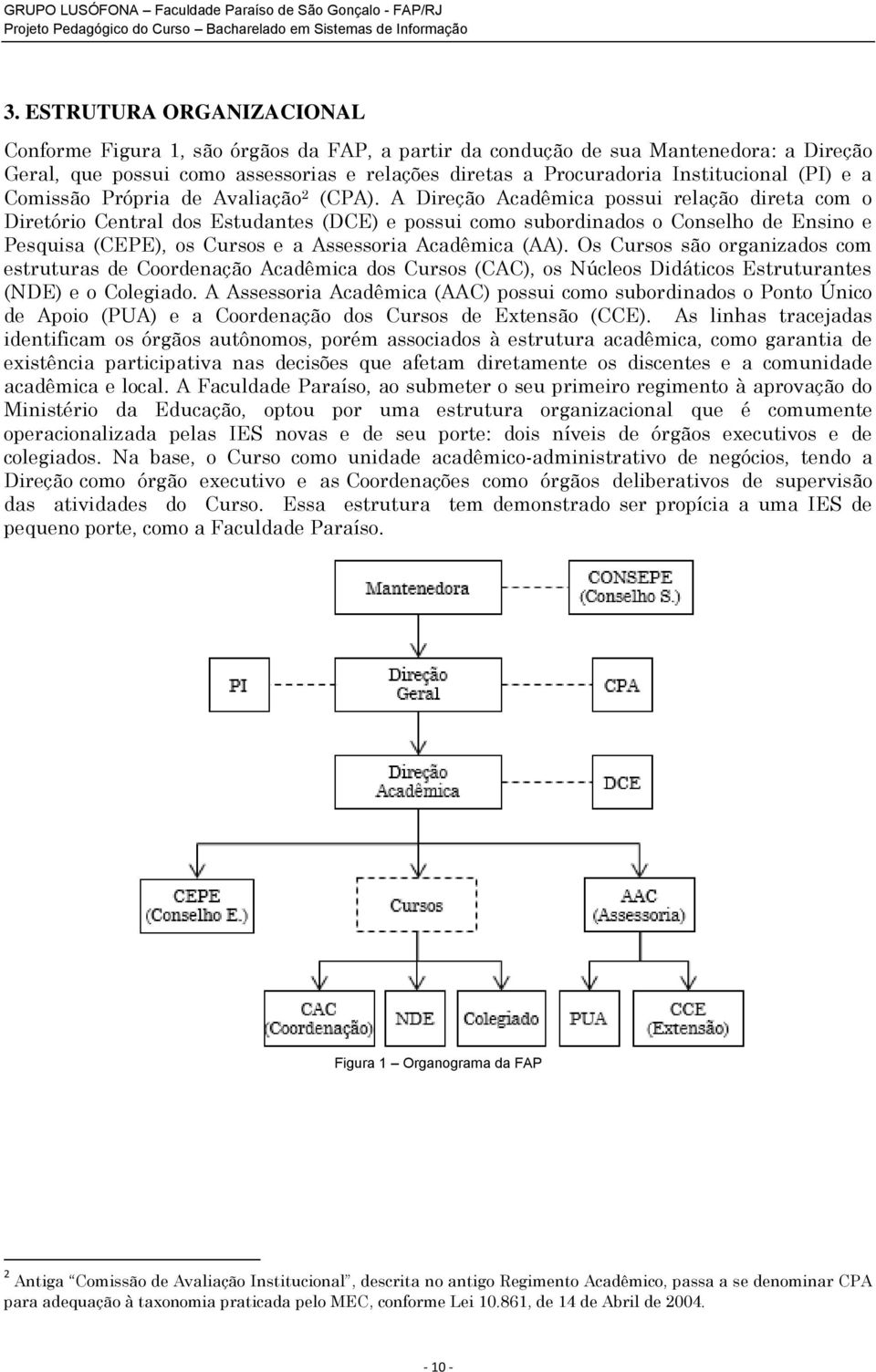 A Direção Acadêmica possui relação direta com o Diretório Central dos Estudantes (DCE) e possui como subordinados o Conselho de Ensino e Pesquisa (CEPE), os Cursos e a Assessoria Acadêmica (AA).