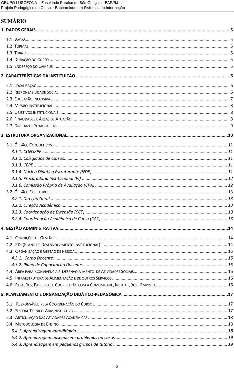 ESTRUTURA ORGANIZACIONAL... 10 3.1. ÓRGÃOS CONSULTIVOS... 11 3.1.1. CONSEPE... 11 3.1.2. Colegiados de Cursos... 11 3.1.3. CEPE... 11 3.1.4. Núcleo Didático Estruturante (NDE)... 11 3.1.5.