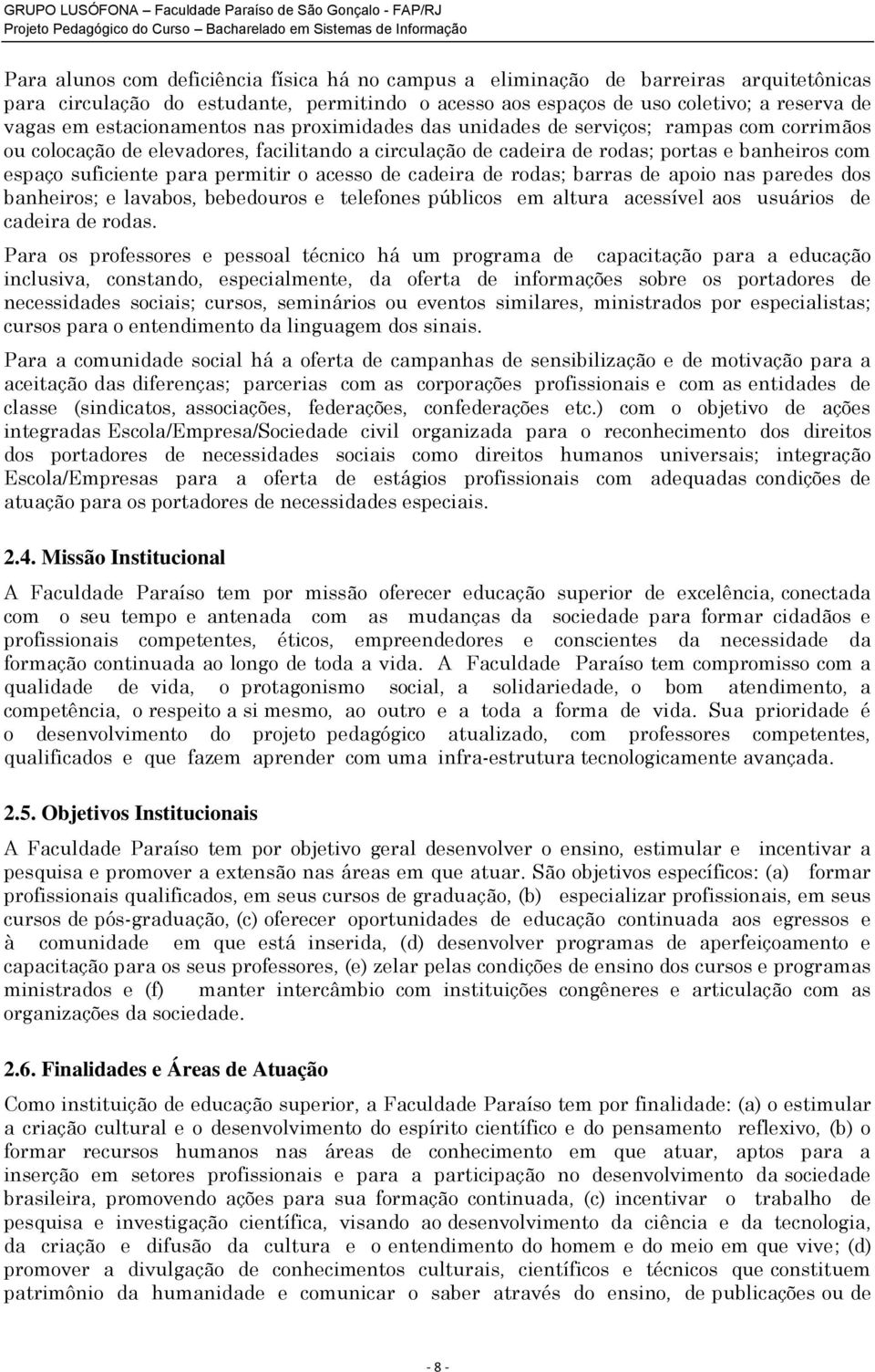 permitir o acesso de cadeira de rodas; barras de apoio nas paredes dos banheiros; e lavabos, bebedouros e telefones públicos em altura acessível aos usuários de cadeira de rodas.