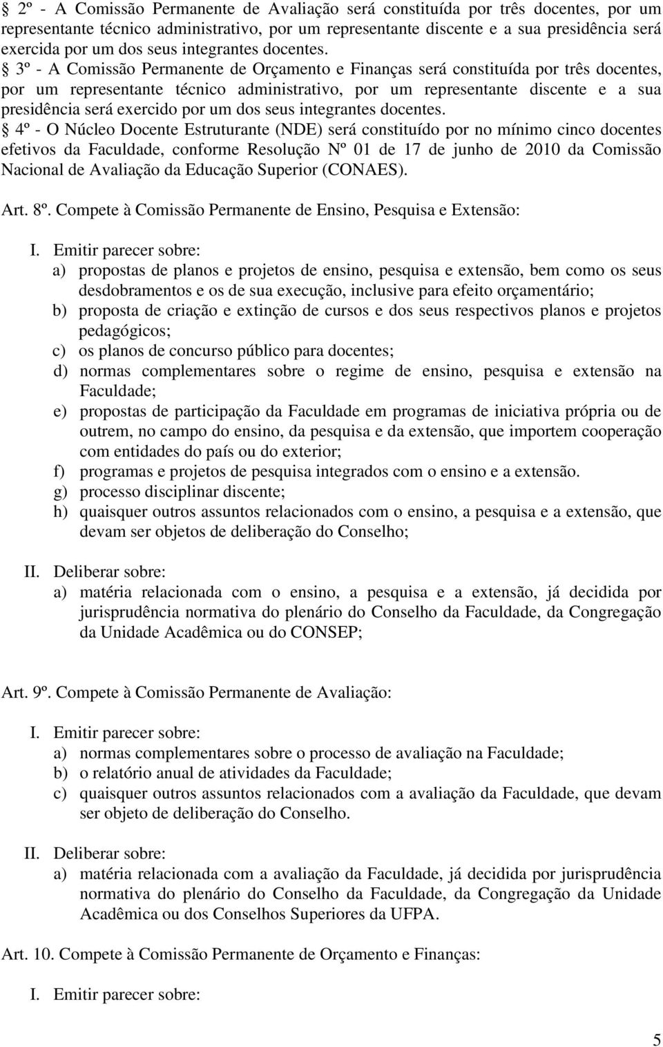 3º - A Comissão Permanente de Orçamento e Finanças será constituída por três docentes, por um representante técnico administrativo, por um representante discente e a sua presidência será exercido por