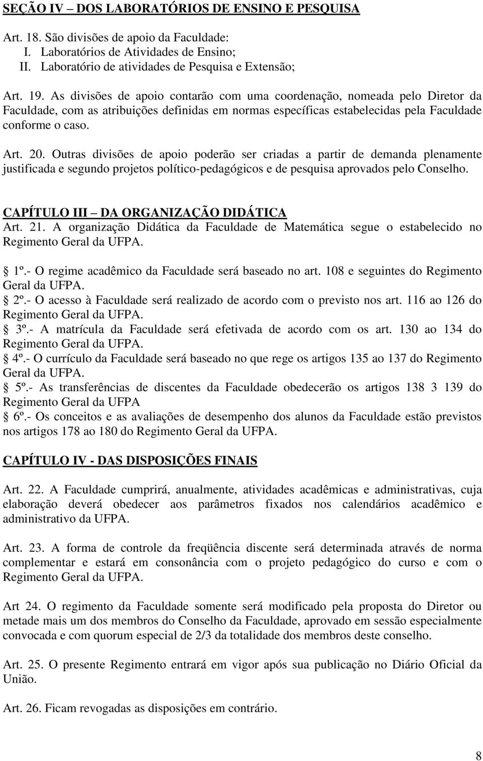 Outras divisões de apoio poderão ser criadas a partir de demanda plenamente justificada e segundo projetos político-pedagógicos e de pesquisa aprovados pelo Conselho.