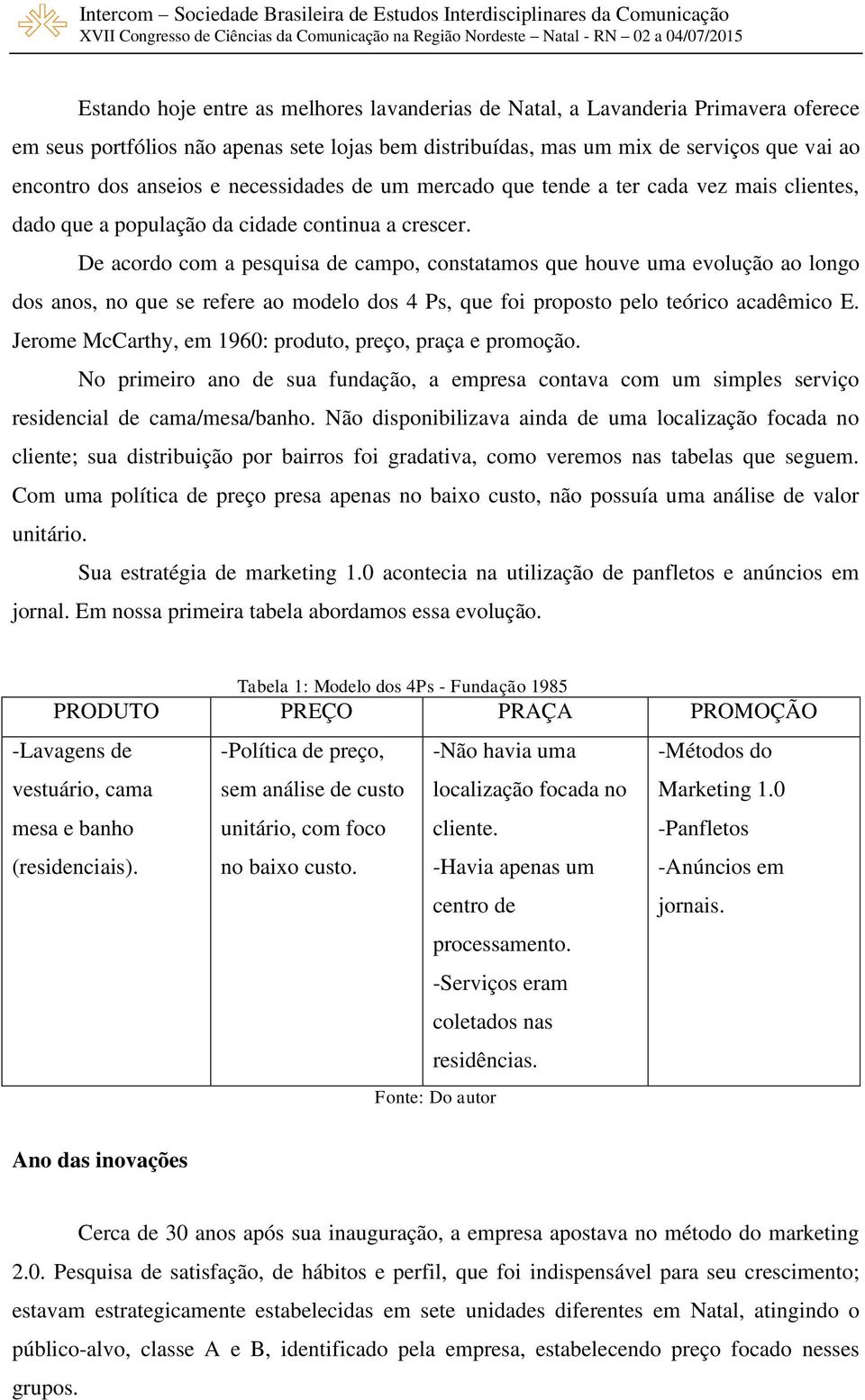 De acordo com a pesquisa de campo, constatamos que houve uma evolução ao longo dos anos, no que se refere ao modelo dos 4 Ps, que foi proposto pelo teórico acadêmico E.