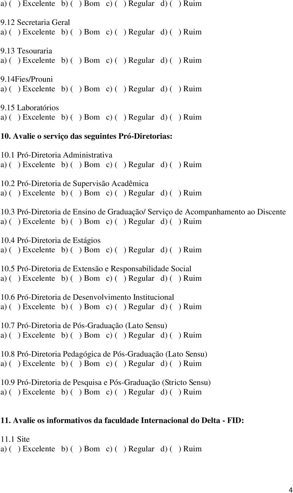 5 Pró-Diretoria de Extensão e Responsabilidade Social 10.6 Pró-Diretoria de Desenvolvimento Institucional 10.7 Pró-Diretoria de Pós-Graduação (Lato Sensu) 10.