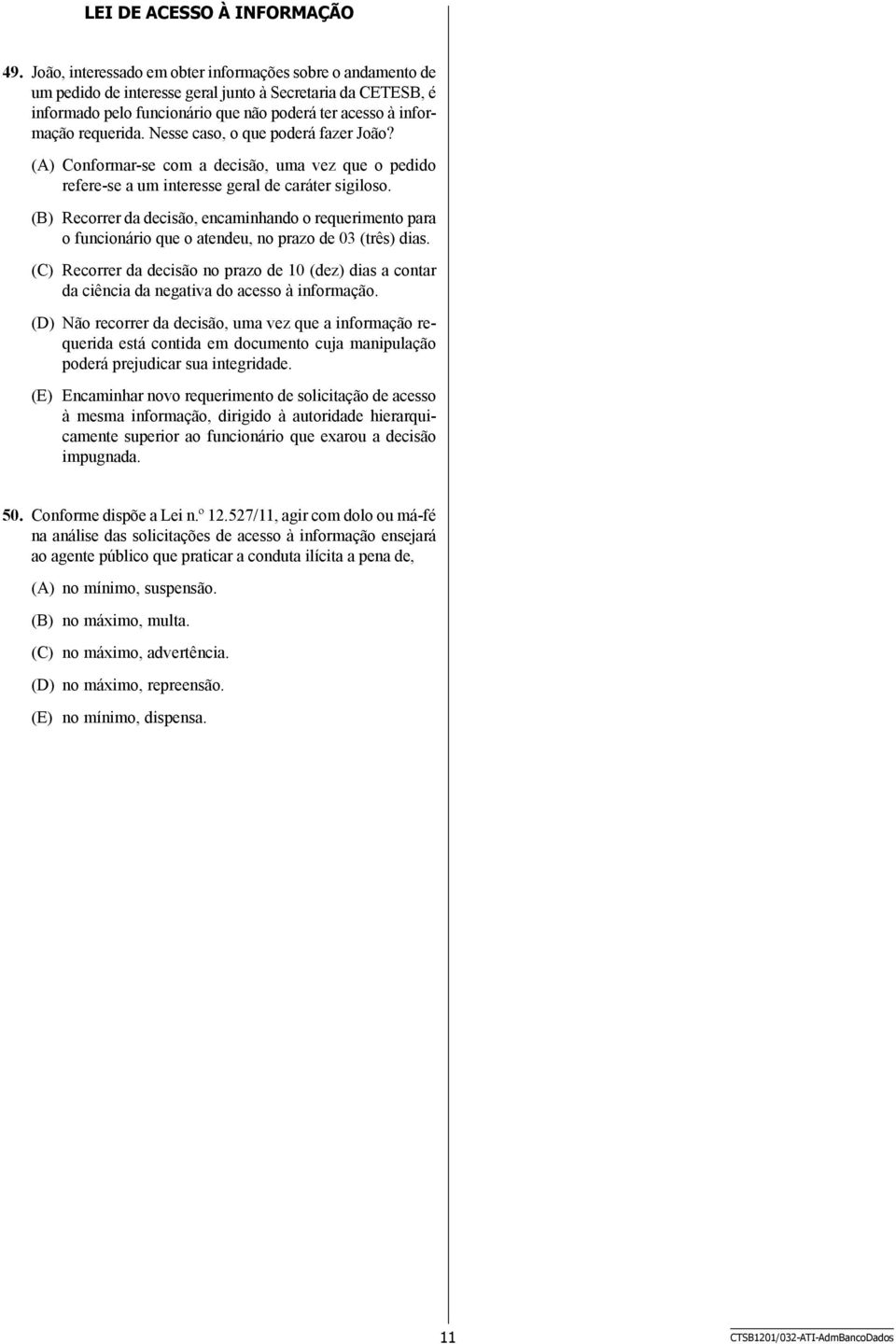 Nesse caso, o que poderá fazer João? (A) Conformar-se com a decisão, uma vez que o pedido refere-se a um interesse geral de caráter sigiloso.