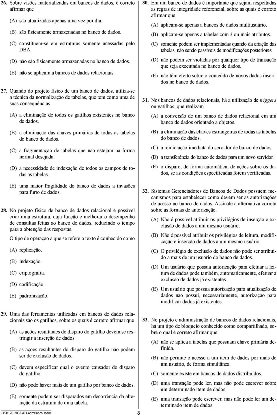 Quando do projeto físico de um banco de dados, utiliza-se a técnica da normalização de tabelas, que tem como uma de suas consequências (A) a eliminação de todos os gatilhos existentes no banco de