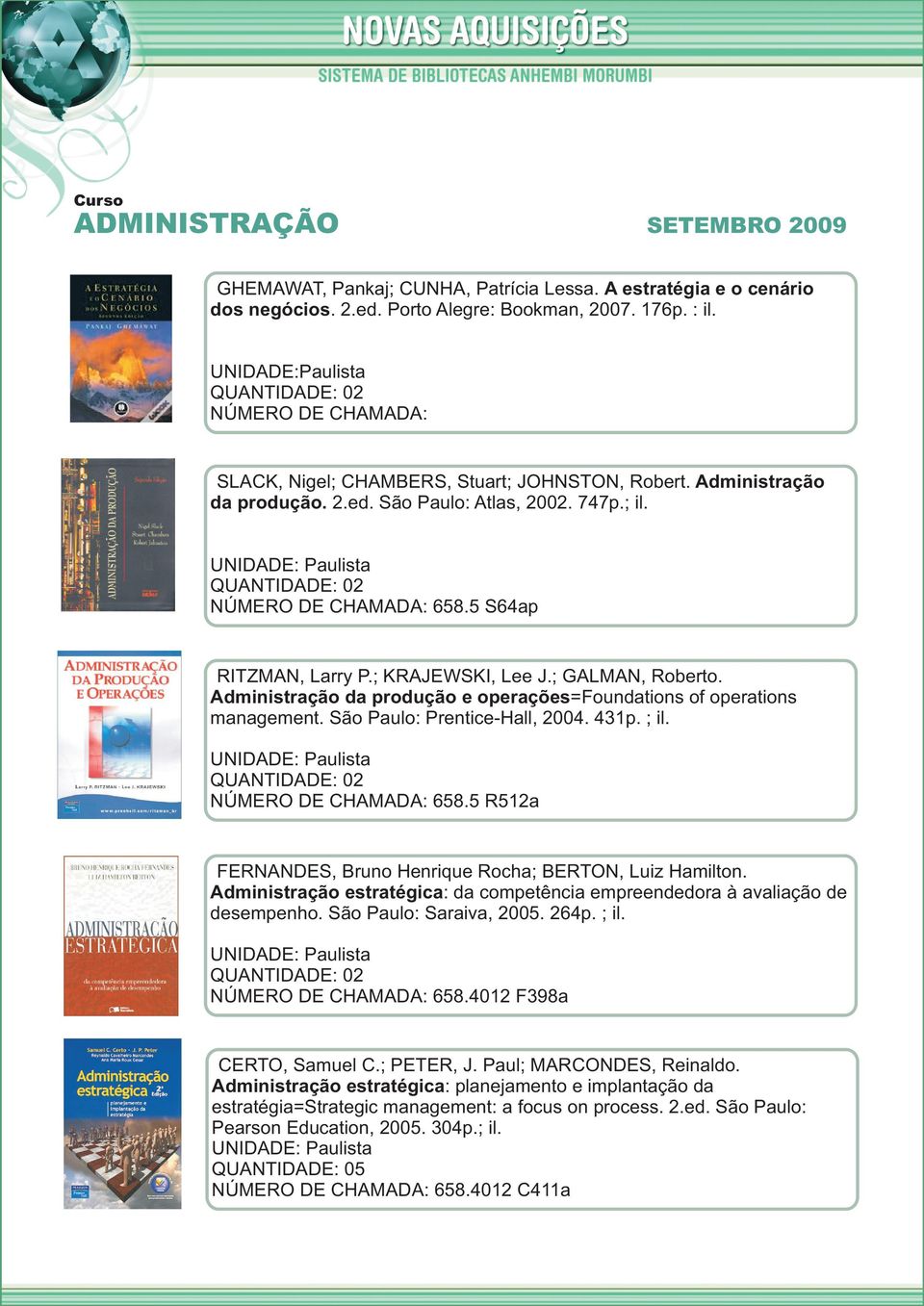Administração da produção e operações=foundations of operations management. São Paulo: Prentice-Hall, 2004. 431p. ; il. 658.5 R512a FERNANDES, Bruno Henrique Rocha; BERTON, Luiz Hamilton.