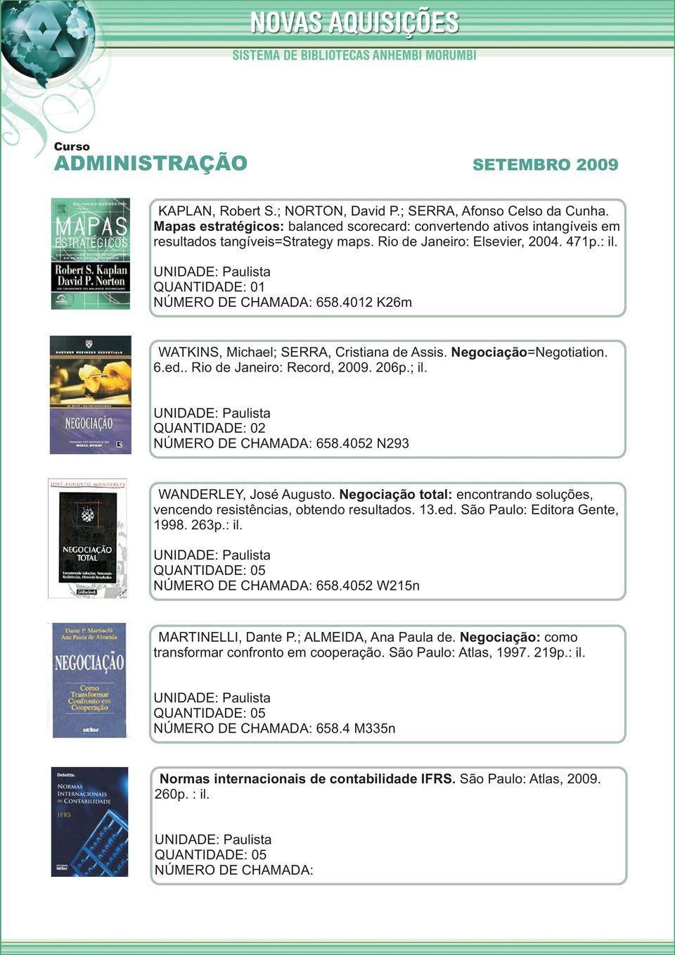 Negociação total: encontrando soluções, vencendo resistências, obtendo resultados. 13.ed. São Paulo: Editora Gente, 1998. 263p.: il. 658.4052 W215n MARTINELLI, Dante P.