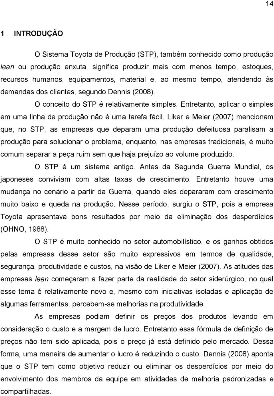 Liker e Meier (2007) mencionam que, no STP, as empresas que deparam uma produção defeituosa paralisam a produção para solucionar o problema, enquanto, nas empresas tradicionais, é muito comum separar