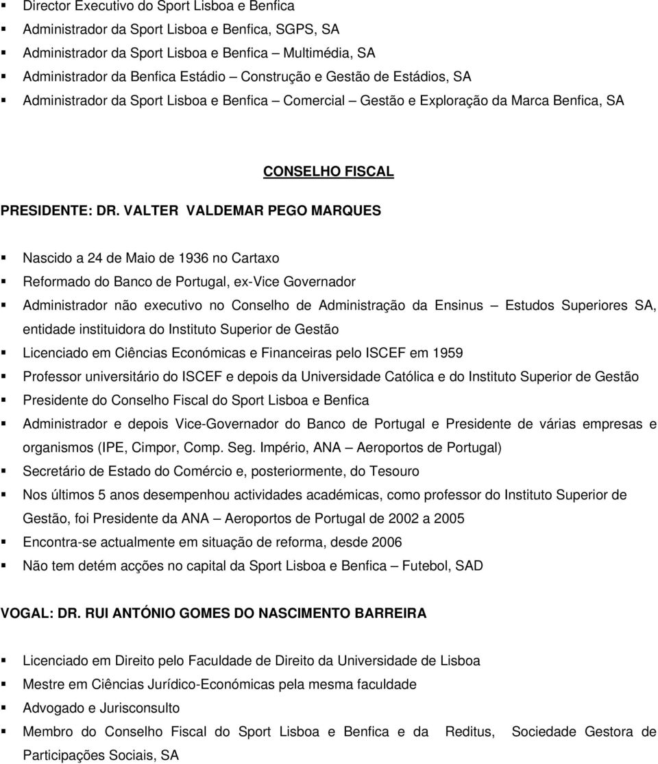 VALTER VALDEMAR PEGO MARQUES Nascido a 24 de Maio de 1936 no Cartaxo Reformado do Banco de Portugal, ex-vice Governador Administrador não executivo no Conselho de Administração da Ensinus Estudos