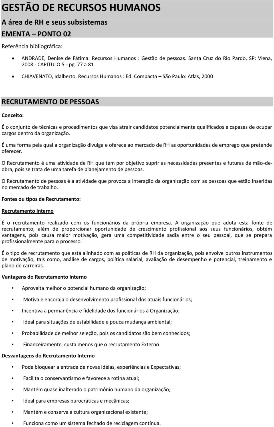 Compacta São Paulo: Atlas, 2000 RECRUTAMENTO DE PESSOAS Conceito: É o conjunto de técnicas e procedimentos que visa atrair candidatos potencialmente qualificados e capazes de ocupar cargos dentro da