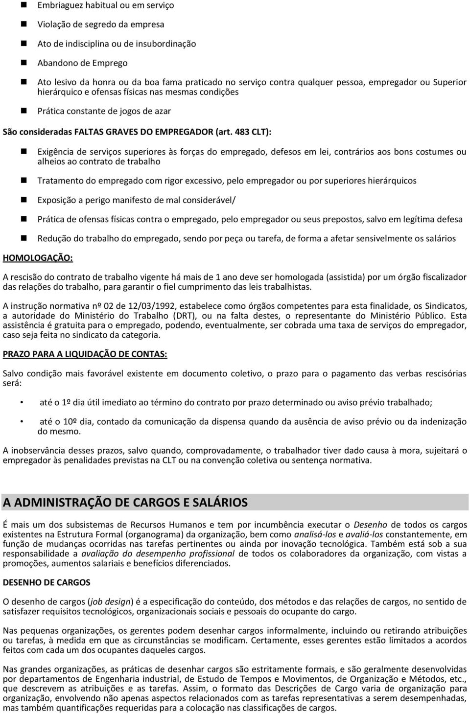 483 CLT): Exigência de serviços superiores às forças do empregado, defesos em lei, contrários aos bons costumes ou alheios ao contrato de trabalho Tratamento do empregado com rigor excessivo, pelo