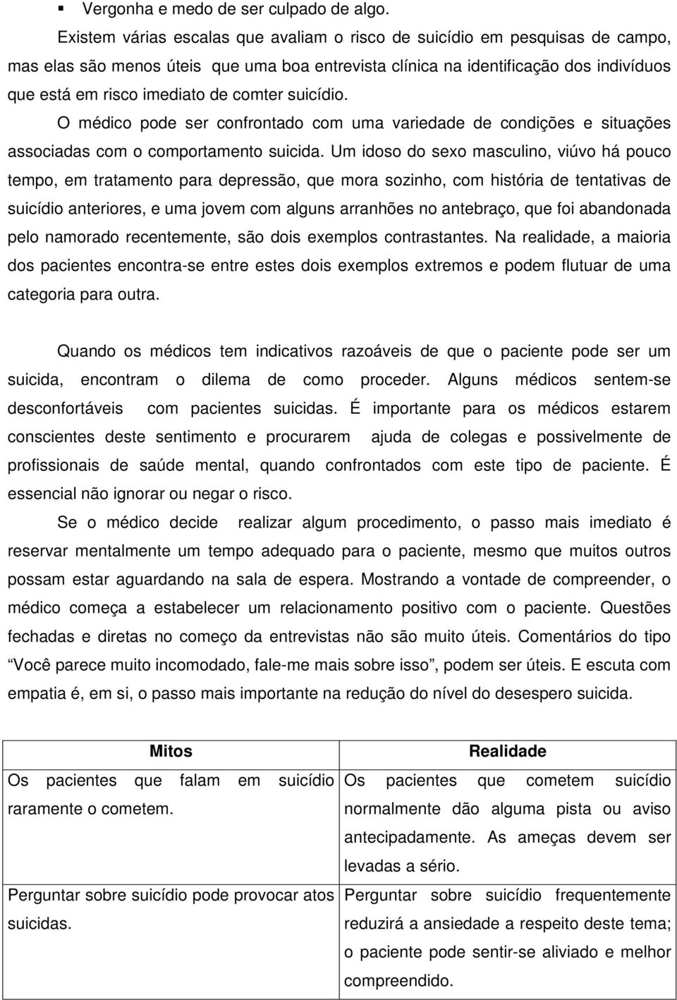 comter suicídio. O médico pode ser confrontado com uma variedade de condições e situações associadas com o comportamento suicida.