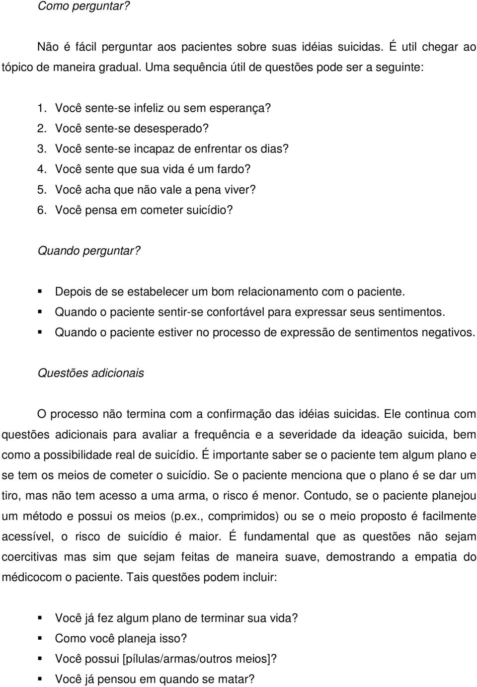 Você pensa em cometer suicídio? Quando perguntar? Depois de se estabelecer um bom relacionamento com o paciente. Quando o paciente sentir-se confortável para expressar seus sentimentos.