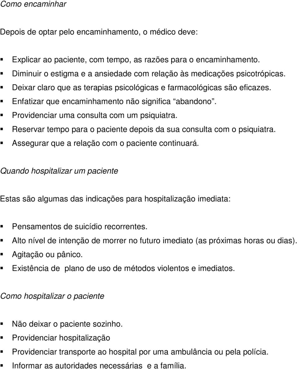 Providenciar uma consulta com um psiquiatra. Reservar tempo para o paciente depois da sua consulta com o psiquiatra. Assegurar que a relação com o paciente continuará.