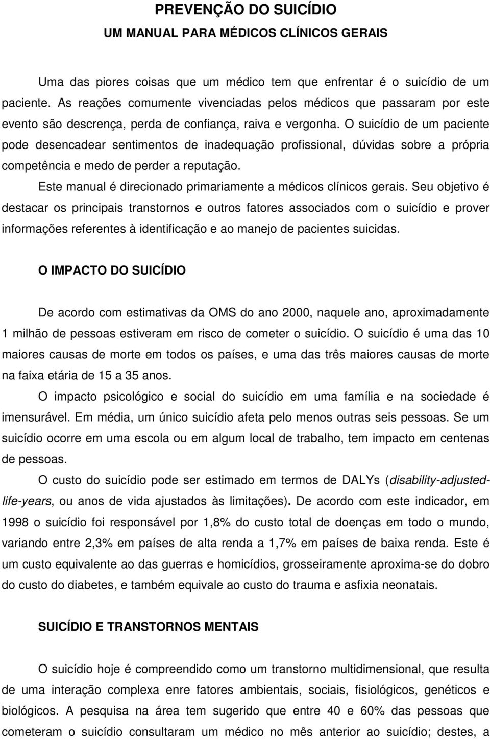 O suicídio de um paciente pode desencadear sentimentos de inadequação profissional, dúvidas sobre a própria competência e medo de perder a reputação.