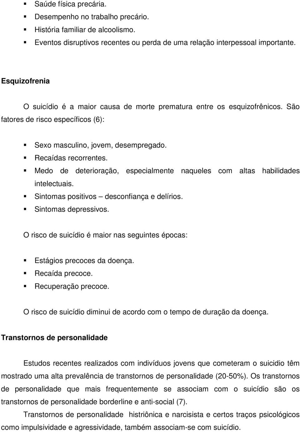 Medo de deterioração, especialmente naqueles com altas habilidades intelectuais. Sintomas positivos desconfiança e delírios. Sintomas depressivos.