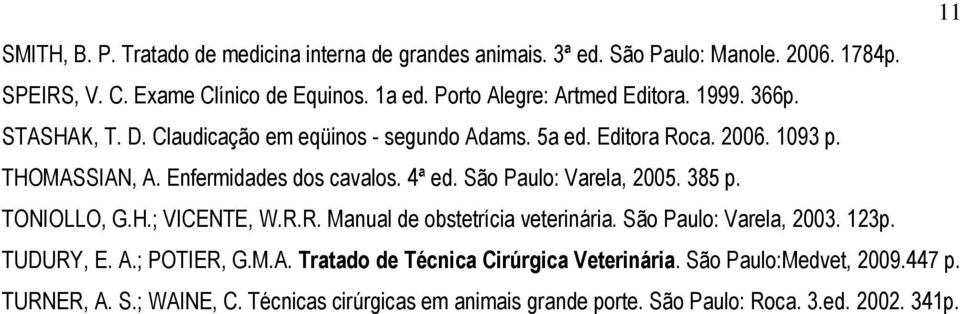 Enfermidades dos cavalos. 4ª ed. São Paulo: Varela, 2005. 385 p. TONIOLLO, G.H.; VICENTE, W.R.R. Manual de obstetrícia veterinária. São Paulo: Varela, 2003. 123p.