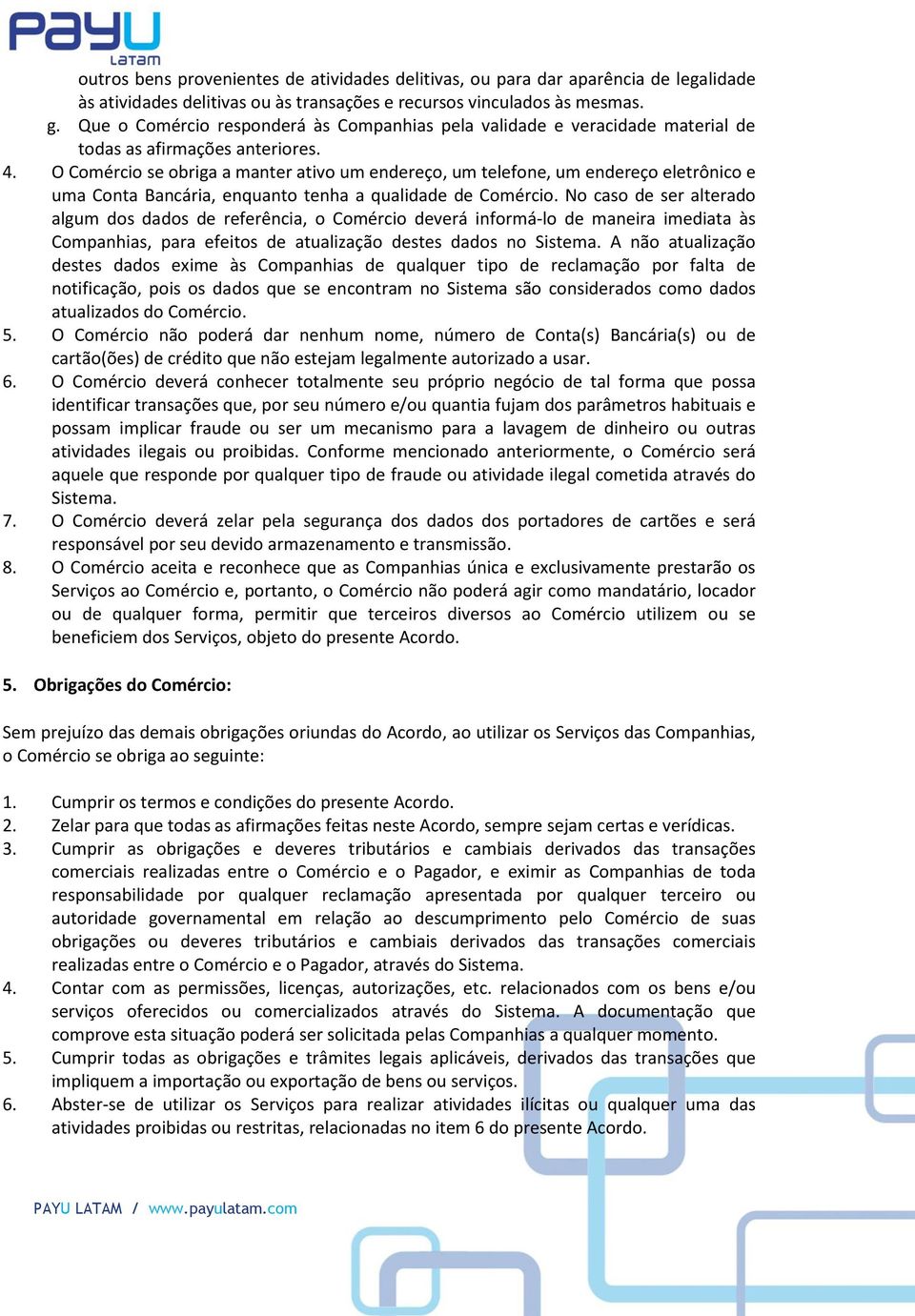 O Comércio se obriga a manter ativo um endereço, um telefone, um endereço eletrônico e uma Conta Bancária, enquanto tenha a qualidade de Comércio.