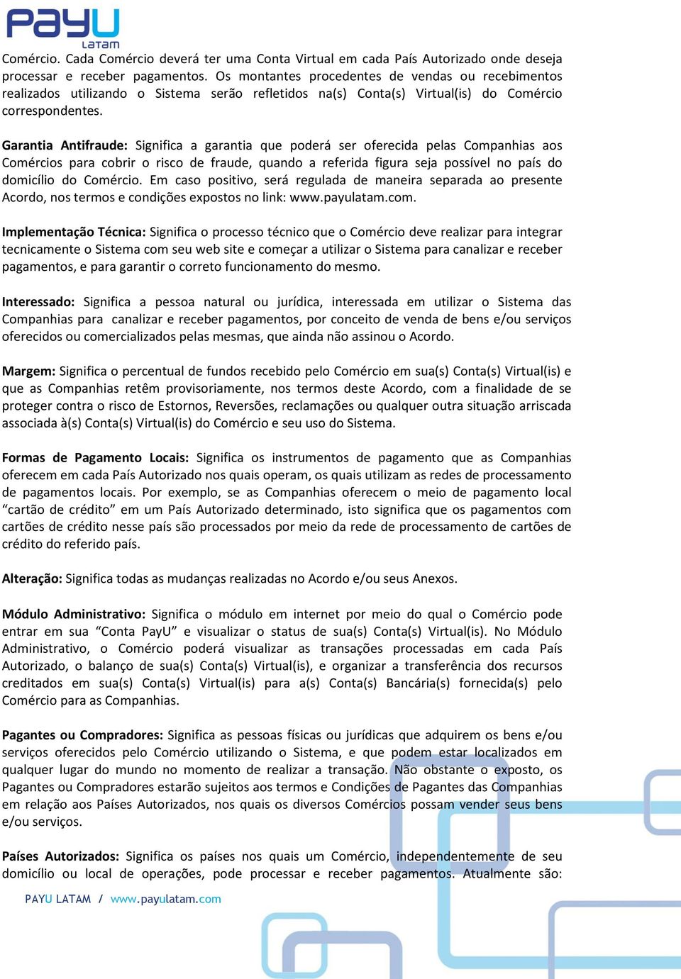 Garantia Antifraude: Significa a garantia que poderá ser oferecida pelas Companhias aos Comércios para cobrir o risco de fraude, quando a referida figura seja possível no país do domicílio do