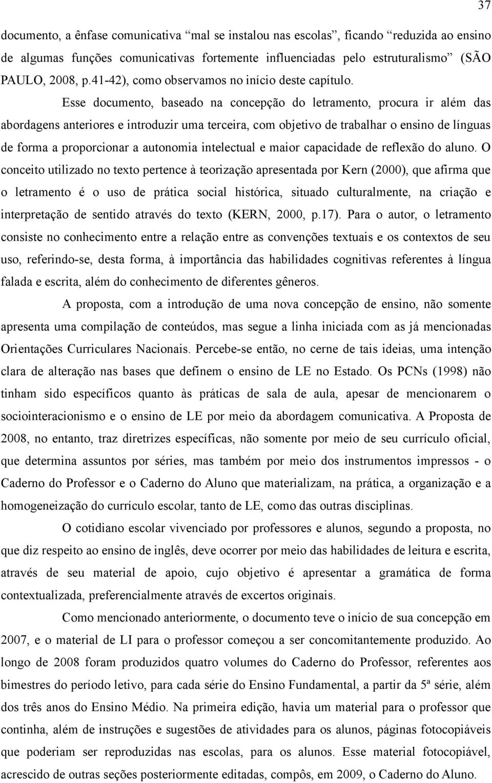 Esse documento, baseado na concepção do letramento, procura ir além das abordagens anteriores e introduzir uma terceira, com objetivo de trabalhar o ensino de línguas de forma a proporcionar a