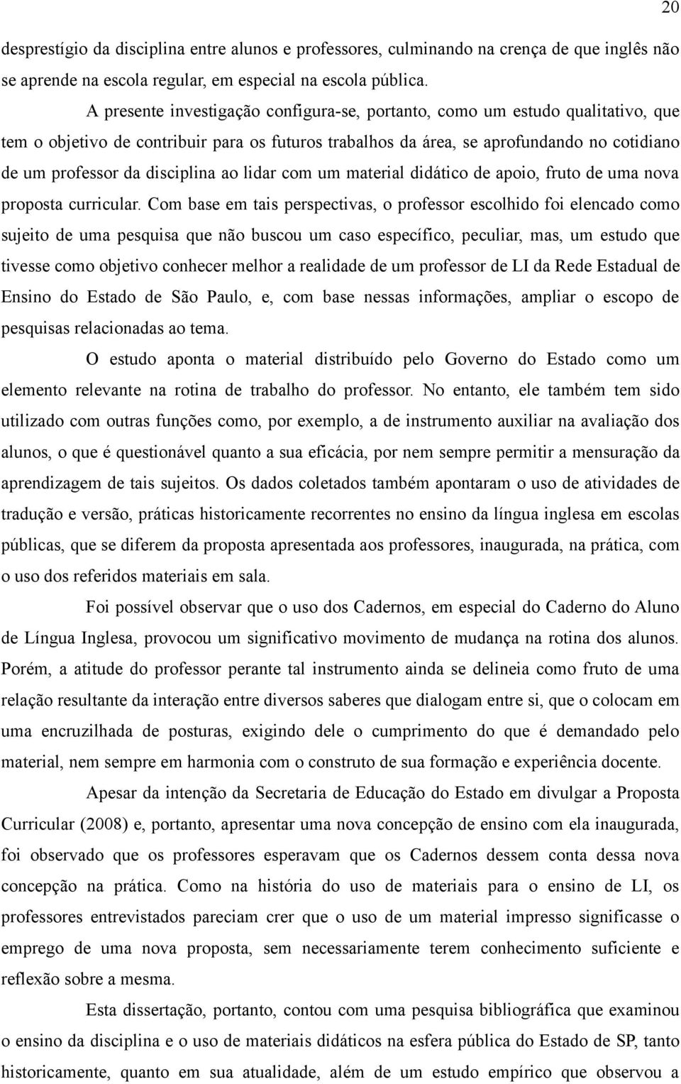 disciplina ao lidar com um material didático de apoio, fruto de uma nova proposta curricular.