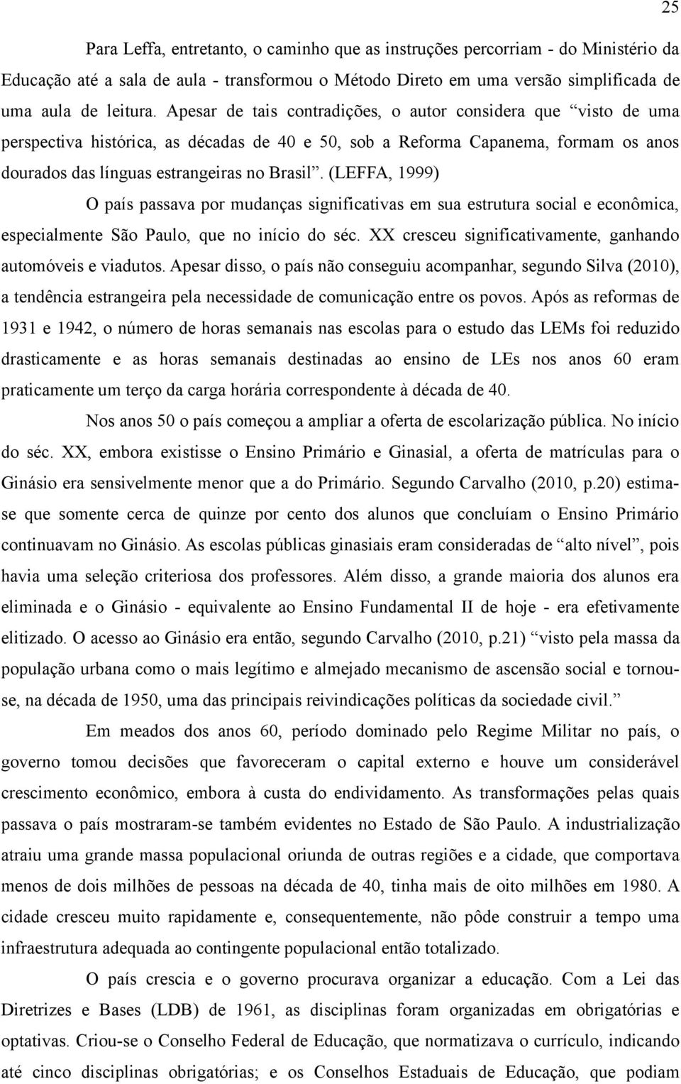 (LEFFA, 1999) O país passava por mudanças significativas em sua estrutura social e econômica, especialmente São Paulo, que no início do séc.