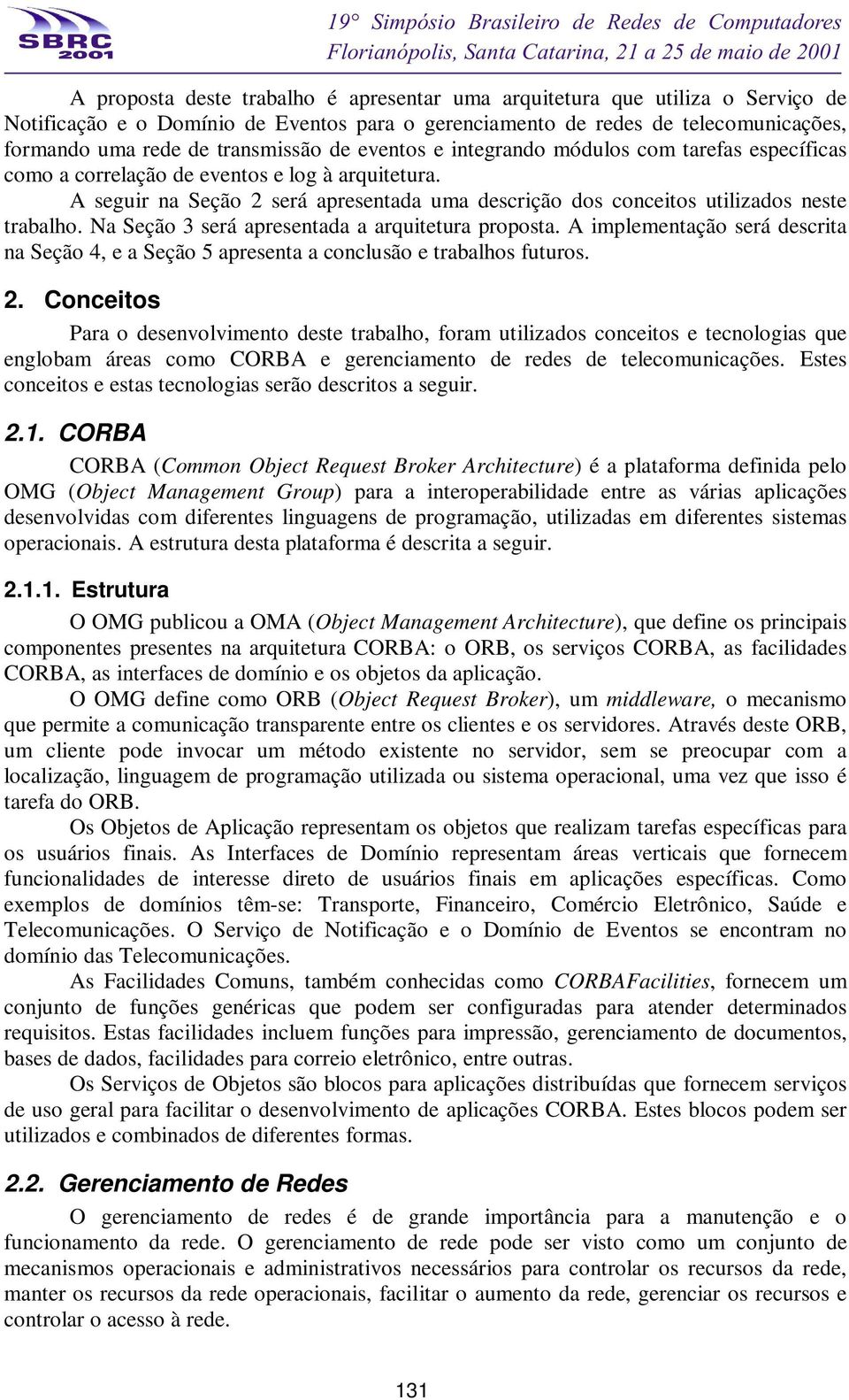 Na Seção 3 será apresentada a arquitetura proposta. A implementação será descrita na Seção 4, e a Seção 5 apresenta a conclusão e trabalhos futuros. 2.