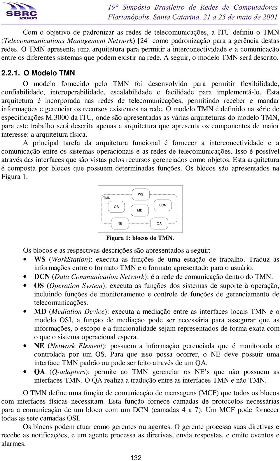 O Modelo TMN O modelo fornecido pelo TMN foi desenvolvido para permitir flexibilidade, confiabilidade, interoperabilidade, escalabilidade e facilidade para implementá-lo.