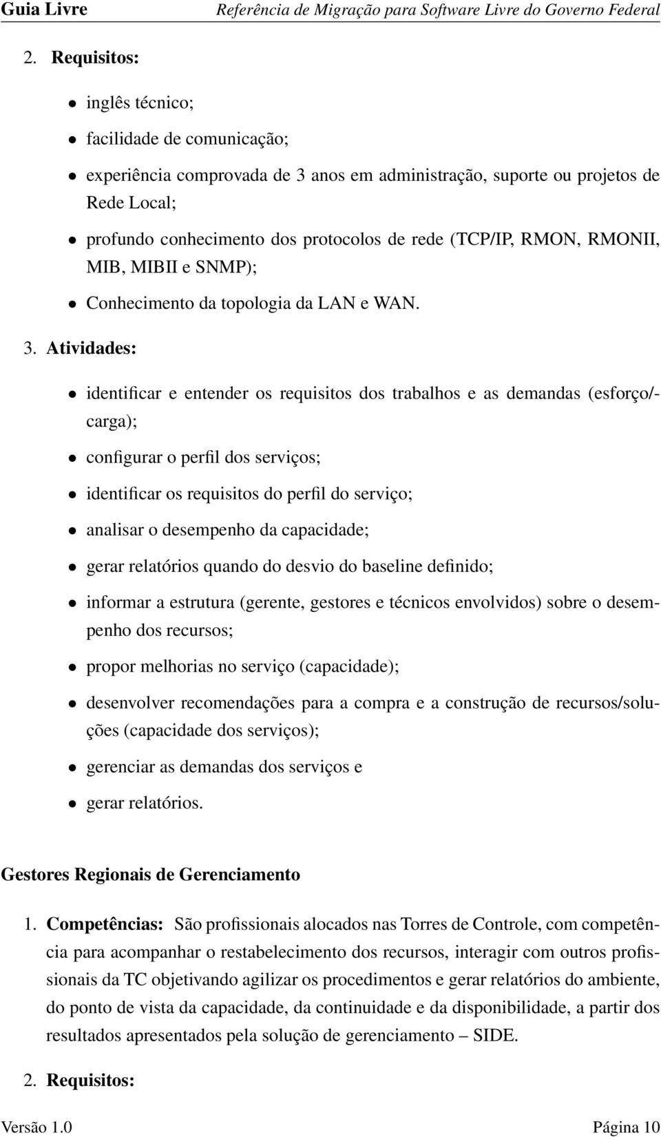 Atividades: identificar e entender os requisitos dos trabalhos e as demandas (esforço/- carga); configurar o perfil dos serviços; identificar os requisitos do perfil do serviço; analisar o desempenho