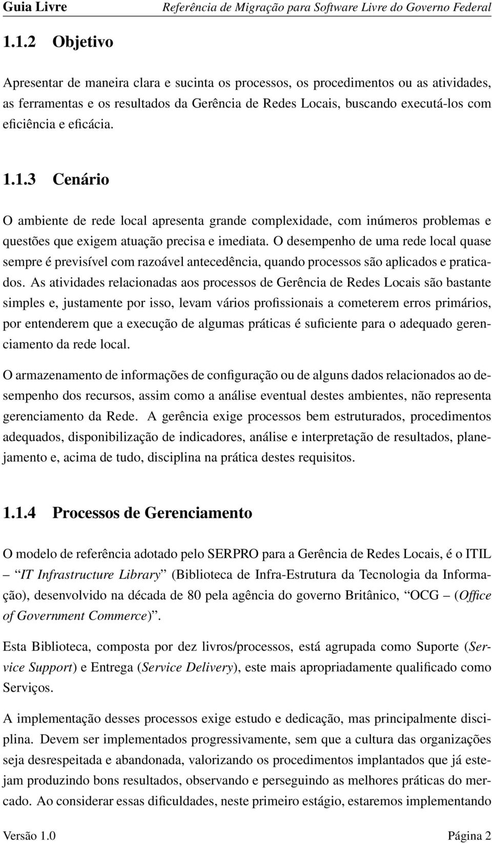 O desempenho de uma rede local quase sempre é previsível com razoável antecedência, quando processos são aplicados e praticados.