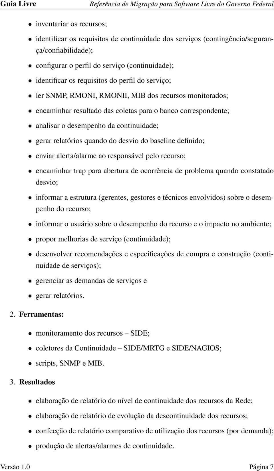 do desvio do baseline definido; enviar alerta/alarme ao responsável pelo recurso; encaminhar trap para abertura de ocorrência de problema quando constatado desvio; informar a estrutura (gerentes,