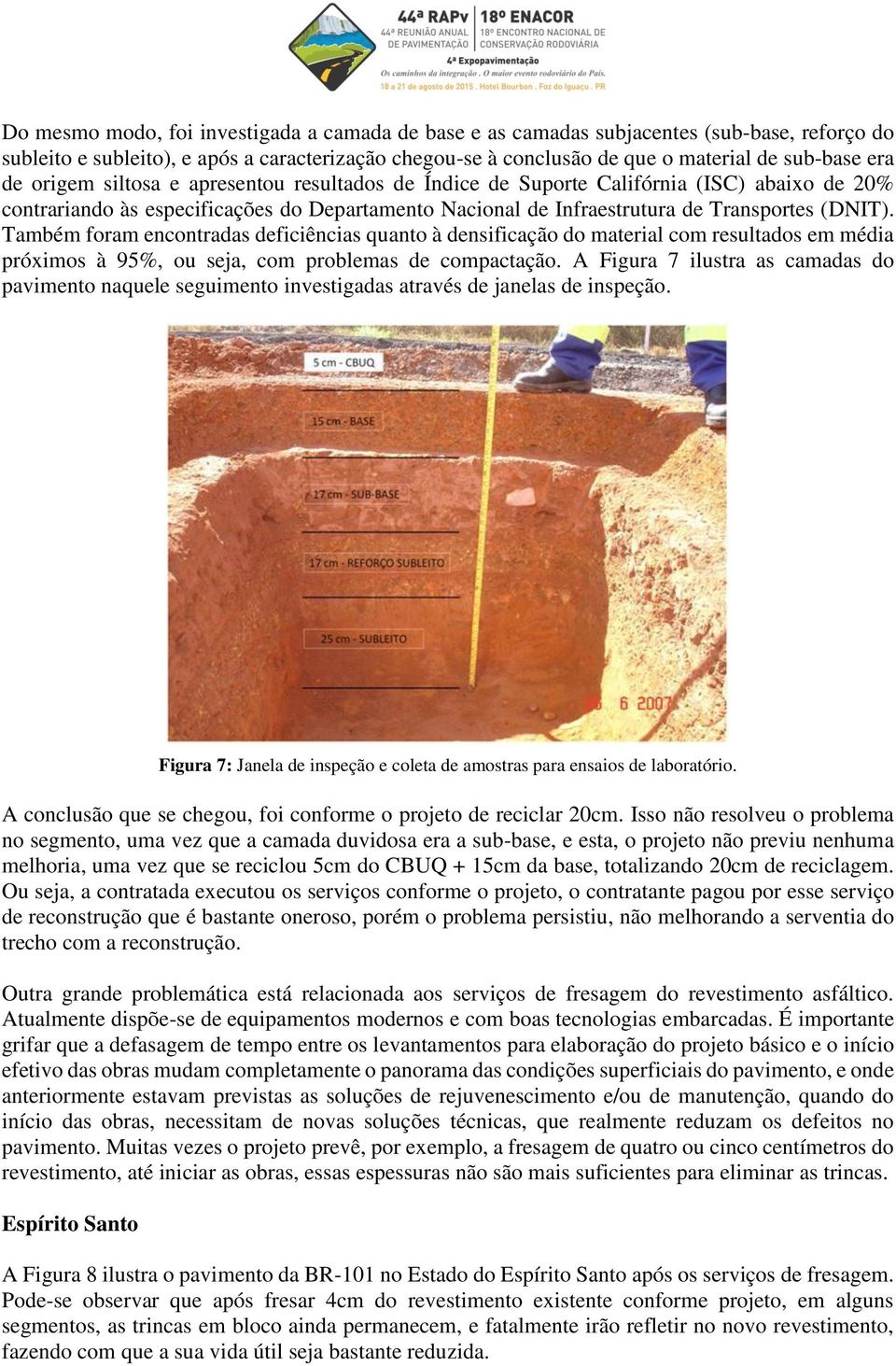 Também foram encontradas deficiências quanto à densificação do material com resultados em média próximos à 95%, ou seja, com problemas de compactação.