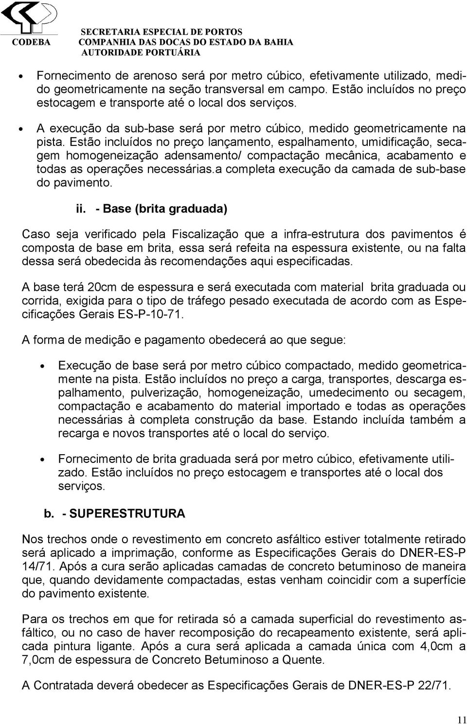 Estão incluídos no preço lançamento, espalhamento, umidificação, secagem homogeneização adensamento/ compactação mecânica, acabamento e todas as operações necessárias.