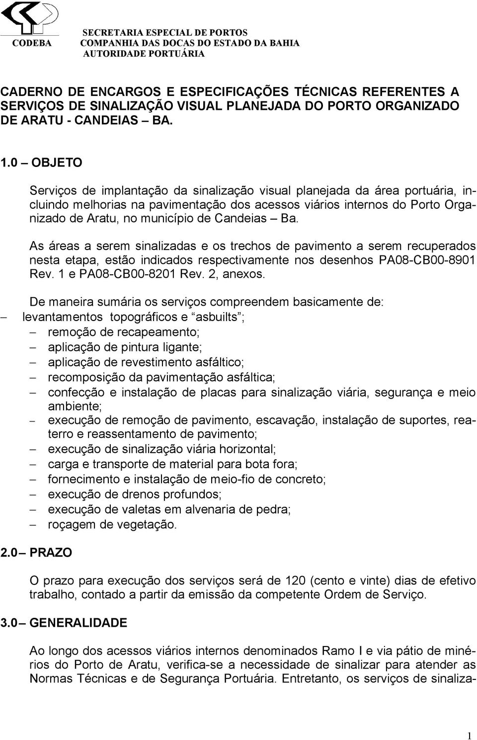 Candeias Ba. As áreas a serem sinalizadas e os trechos de pavimento a serem recuperados nesta etapa, estão indicados respectivamente nos desenhos PA08-CB00-8901 Rev. 1 e PA08-CB00-8201 Rev. 2, anexos.