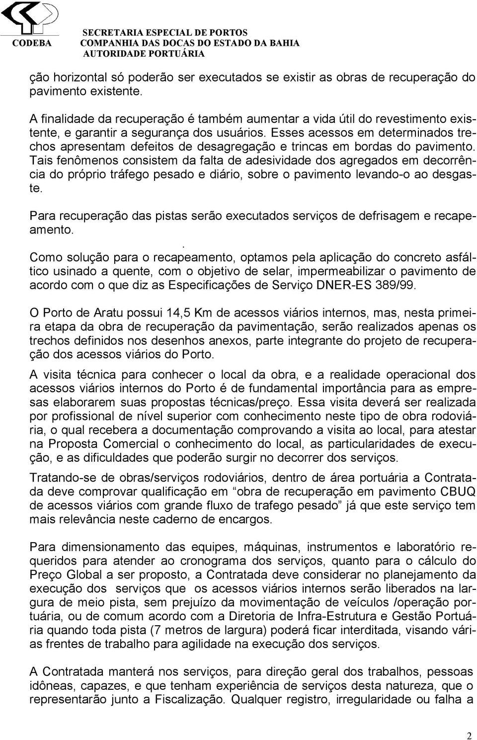 Esses acessos em determinados trechos apresentam defeitos de desagregação e trincas em bordas do pavimento.