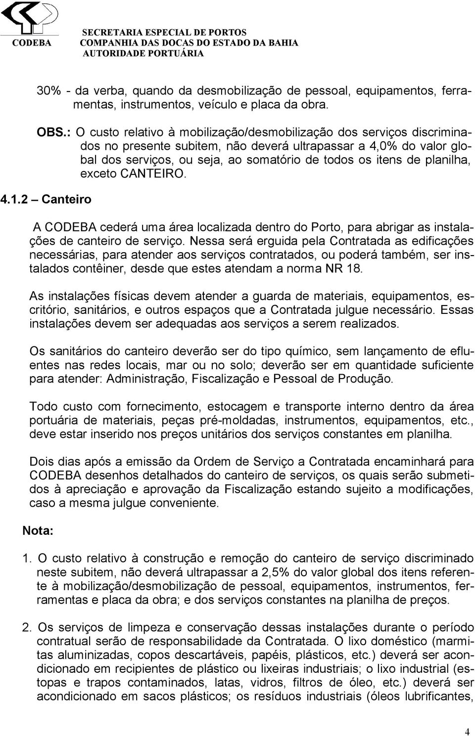 planilha, exceto CANTEIRO. 4.1.2 Canteiro A CODEBA cederá uma área localizada dentro do Porto, para abrigar as instalações de canteiro de serviço.