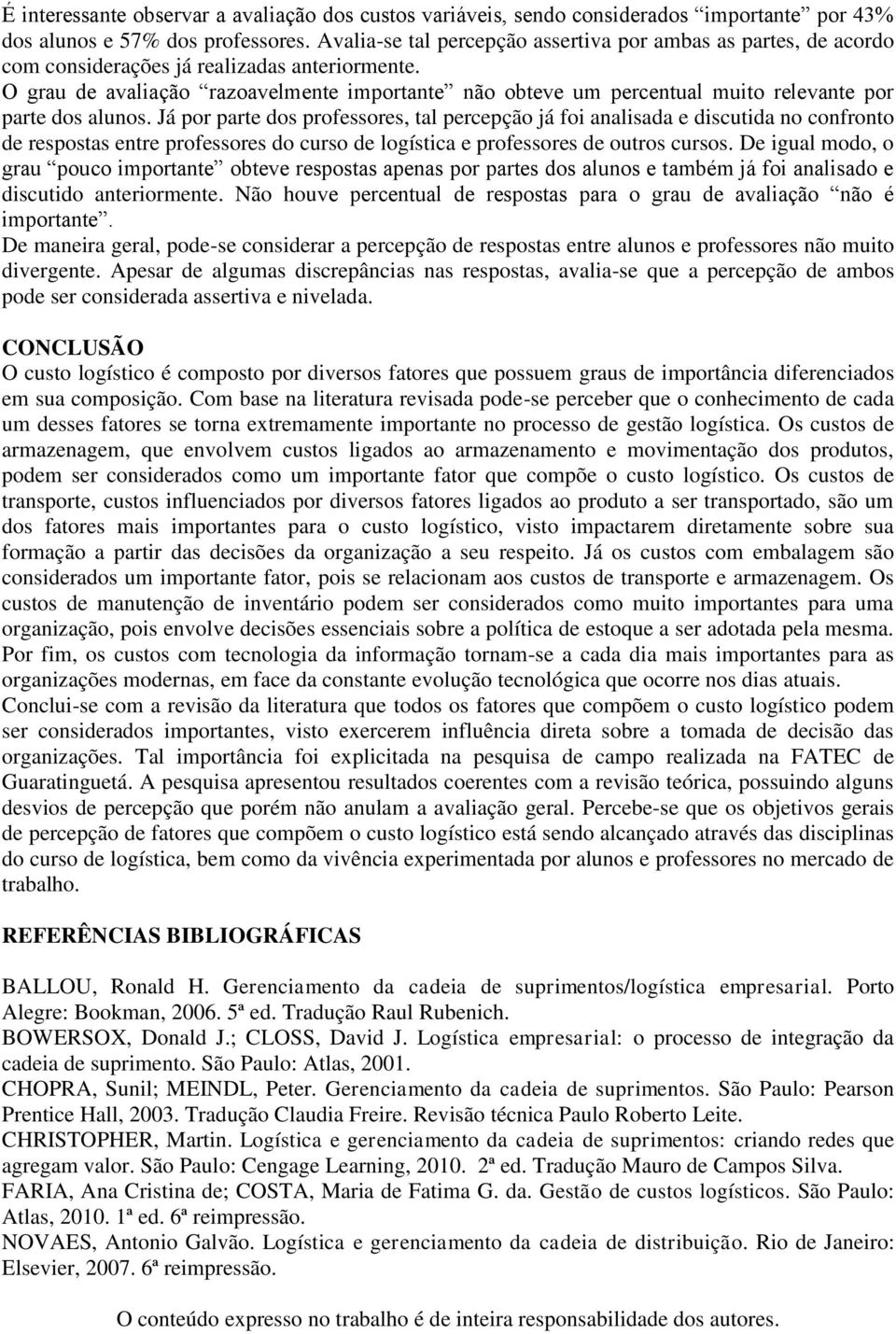 O grau de avaliação razoavelmente importante não obteve um percentual muito relevante por parte dos alunos.