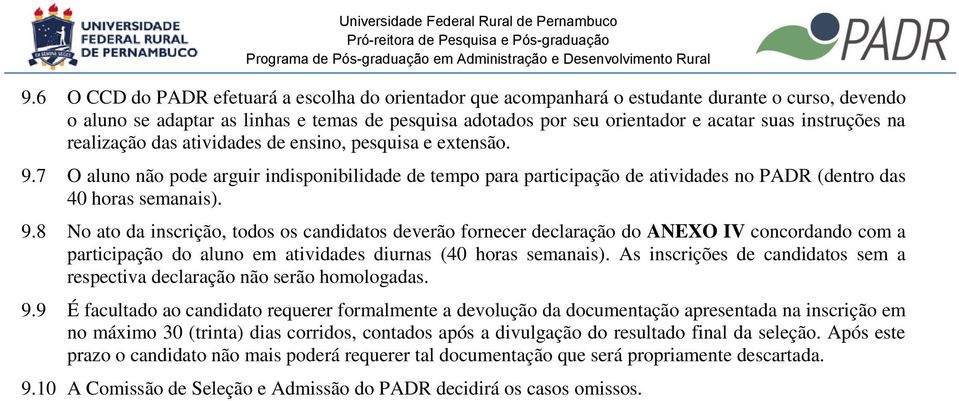 9.8 No ato da inscrição, todos os candidatos deverão fornecer declaração do ANEXO IV concordando com a participação do aluno em atividades diurnas (40 horas semanais).