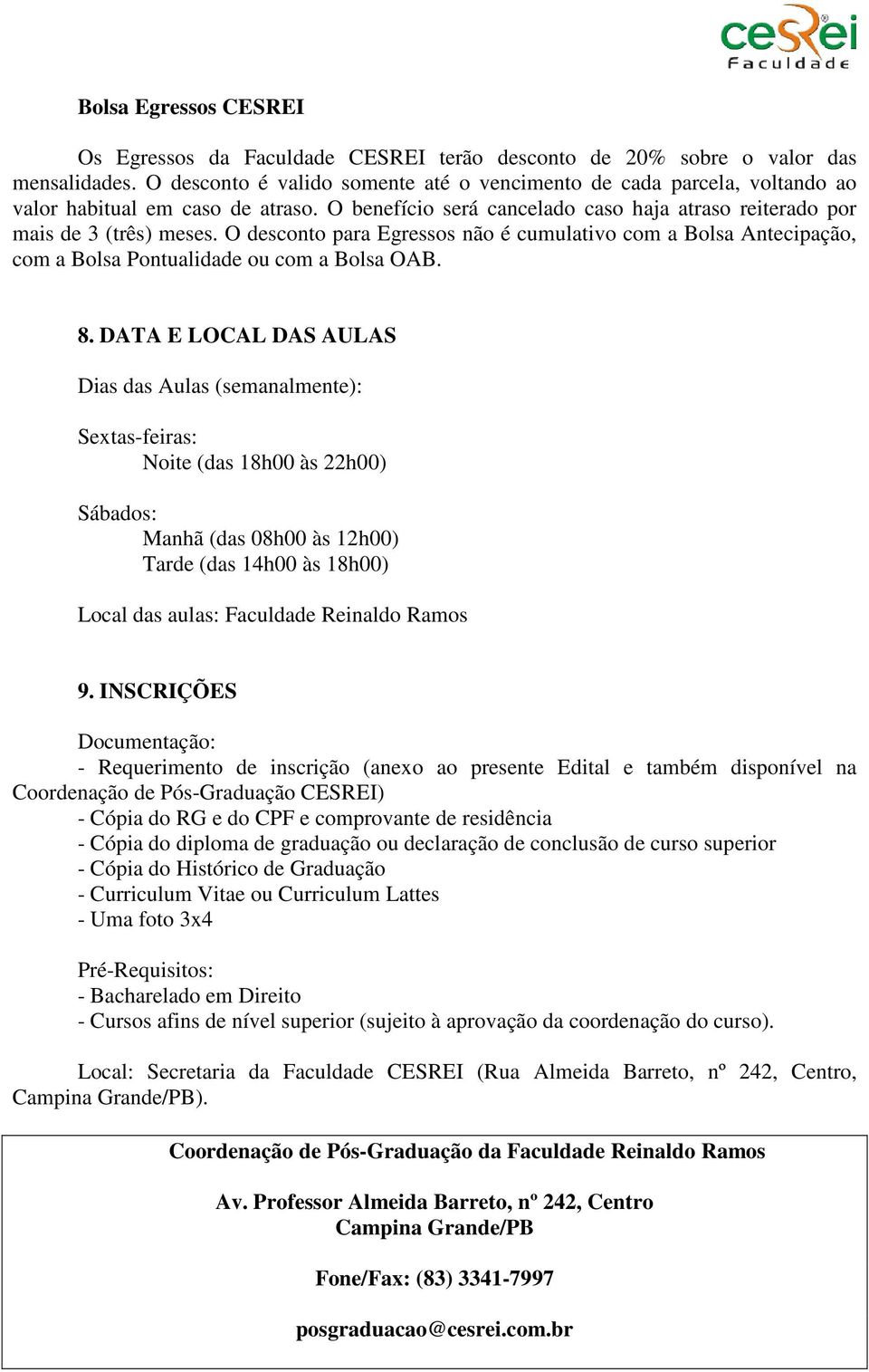 O desconto para Egressos não é cumulativo com a Bolsa Antecipação, com a Bolsa Pontualidade ou com a Bolsa OAB. 8.