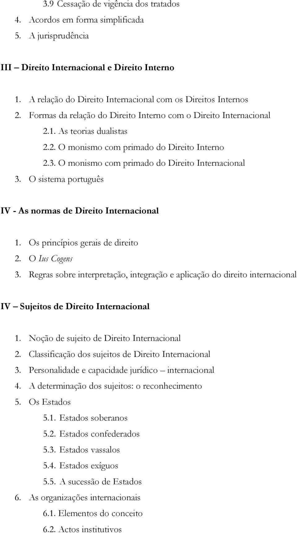 O sistema português IV - As normas de Direito Internacional 1. Os princípios gerais de direito 2. O Ius Cogens 3.