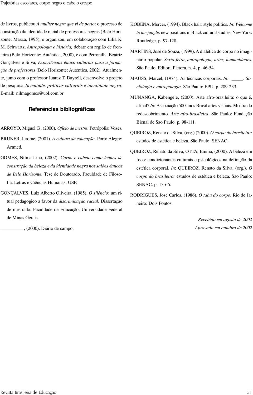 Schwartz, Antropologia e história; debate em região de fronteira (Belo Horizonte: Autêntica, 2000), e com Petronilha Beatriz Gonçalves e Silva, Experiências étnico-culturais para a formação de