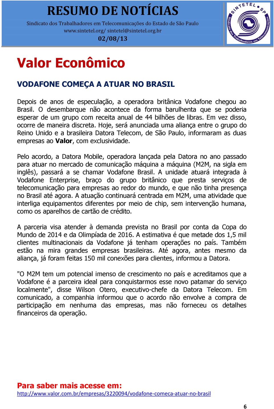 Hoje, será anunciada uma aliança entre o grupo do Reino Unido e a brasileira Datora Telecom, de São Paulo, informaram as duas empresas ao Valor, com exclusividade.