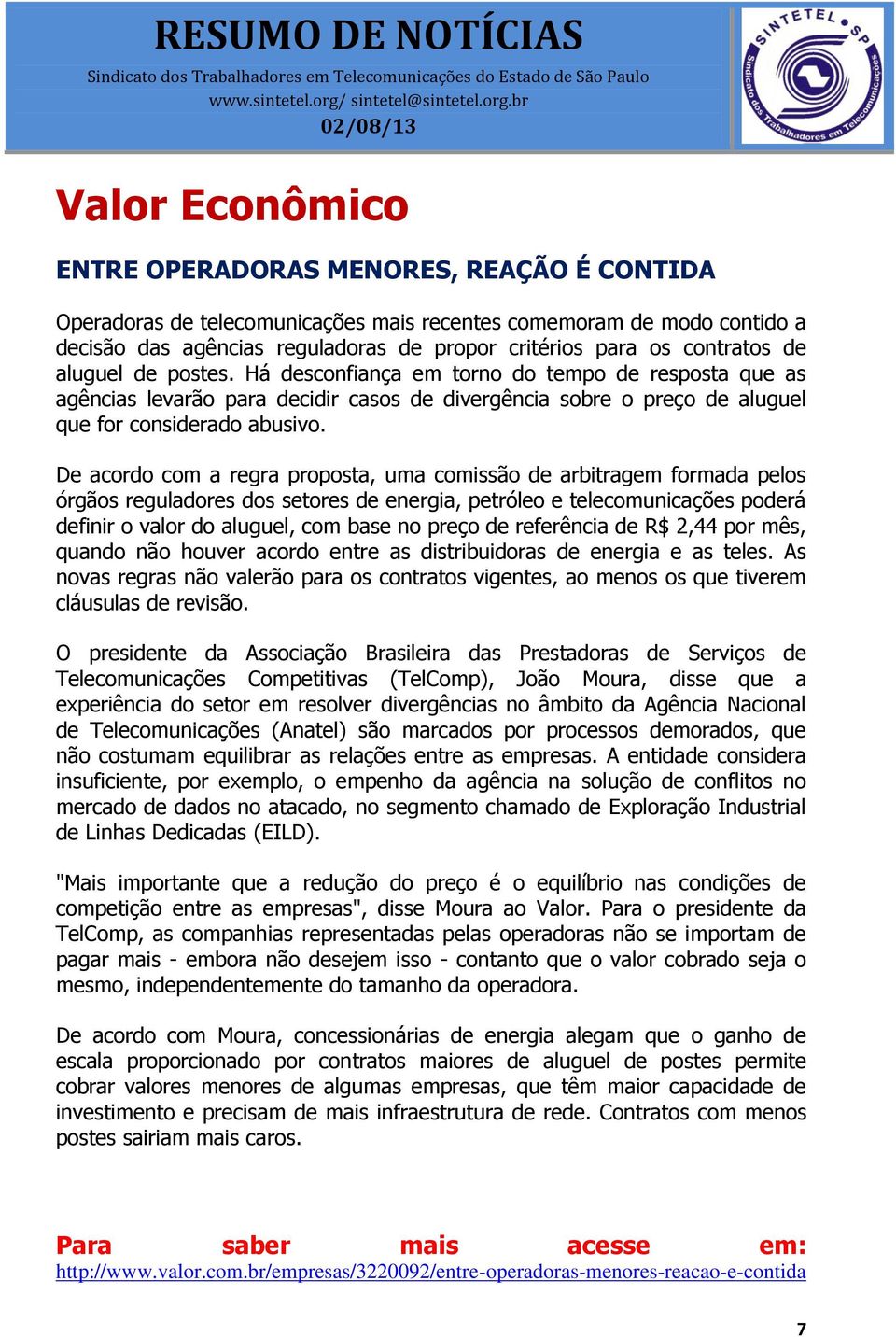 De acordo com a regra proposta, uma comissão de arbitragem formada pelos órgãos reguladores dos setores de energia, petróleo e telecomunicações poderá definir o valor do aluguel, com base no preço de