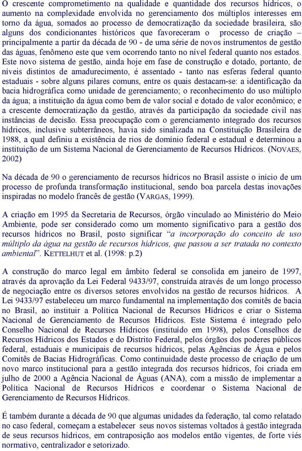 gestão das águas, fenômeno este que vem ocorrendo tanto no nível federal quanto nos estados.