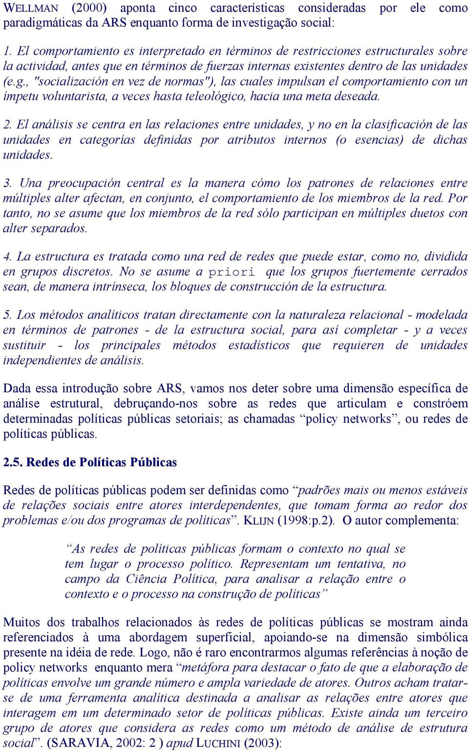 , "socialización en vez de normas"), las cuales impulsan el comportamiento con un ímpetu voluntarista, a veces hasta teleológico, hacia una meta deseada. 2.