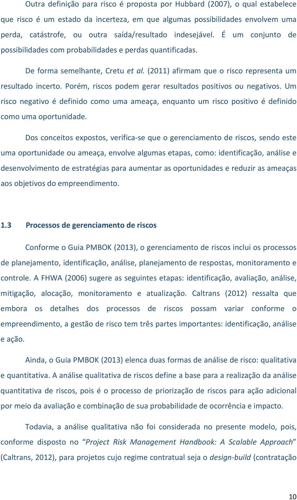 Porém, riscos podem gerar resultados positivos ou negativos. Um risco negativo é definido como uma ameaça, enquanto um risco positivo é definido como uma oportunidade.