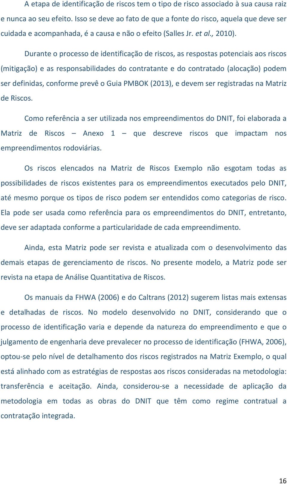 Durante o processo de identificação de riscos, as respostas potenciais aos riscos (mitigação) e as responsabilidades do contratante e do contratado (alocação) podem ser definidas, conforme prevê o