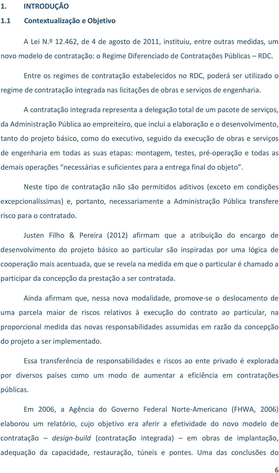 Entre os regimes de contratação estabelecidos no RDC, poderá ser utilizado o regime de contratação integrada nas licitações de obras e serviços de engenharia.