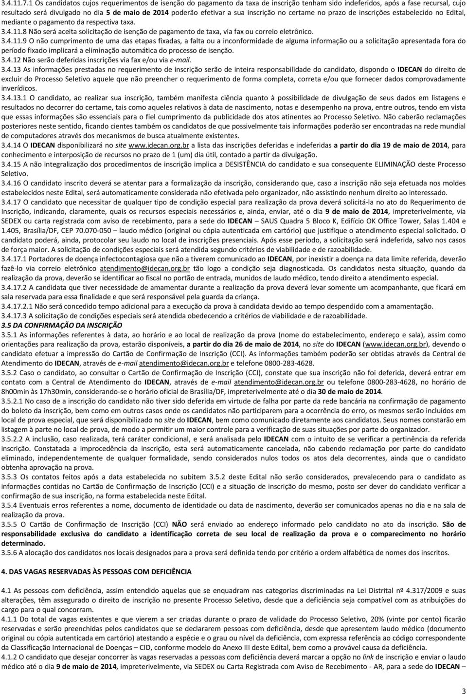 a sua inscrição no certame no prazo de inscrições estabelecido no Edital, mediante o pagamento da respectiva taxa. 3.4.11.