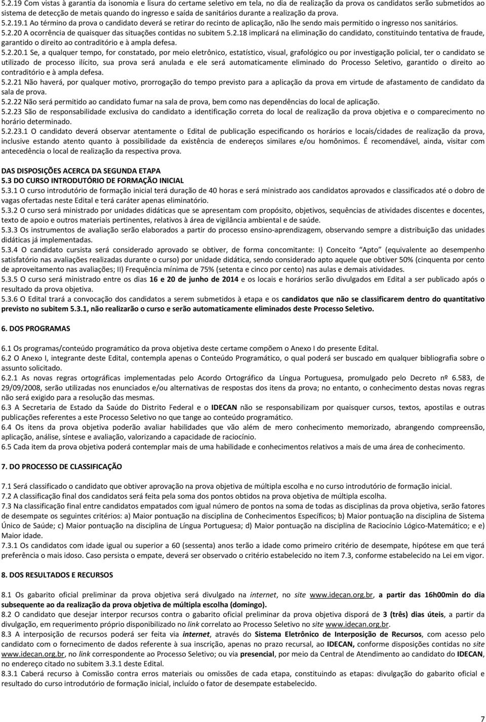 2.18 implicará na eliminação do candidato, constituindo tentativa de fraude, garantido o direito ao contraditório e à ampla defesa. 5.2.20.